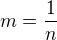 $m=\frac1n$