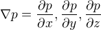 $\nabla p = \frac{\partial p}{\partial x},\frac{\partial p}{\partial y},\frac{\partial p}{\partial z}$