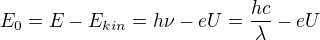 $E_0=E - E_{kin}=h \nu - eU= \frac{hc}{\lambda} - eU$