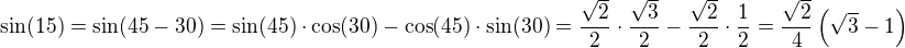 $\sin(15)=\sin(45-30)=\sin(45)\cdot\cos(30)-\cos(45)\cdot\sin(30)=\frac{\sqrt2}{2}\cdot\frac{\sqrt3}{2}-\frac{\sqrt2}{2}\cdot\frac 12=\frac{\sqrt2}{4}\left(\sqrt 3-1\right)$