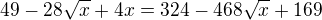 kopírovat do textarea $49-28\sqrt{x}+4x=324-468\sqrt{x}+169$