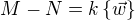 $M-N=k \{\vec w \}$