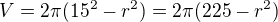 $V=2\pi (15^{2}-r^{2})=2\pi (225-r^{2})$