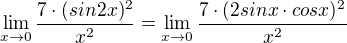 $\lim_{x\to 0}\frac{7\cdot (sin2x)^{2}}{x^{2}}= \lim_{x\to 0}\frac{7\cdot (2sinx\cdot cosx)^{2}}{x^{2}}$
