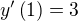 $y'\left( 1\right) =3$