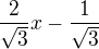 $\frac{2}{\sqrt 3} x - \frac{1}{\sqrt3}$