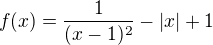 $f(x) = \frac{1}{(x-1)^{2} }- |x| + 1$