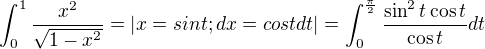 $\int_0^1\frac {x^2} {\sqrt {1-x^2}}=\left| x=sint ; dx = cost dt \right |=\int_0^{\frac {\pi} 2} \frac {\sin ^2t \cos t} {\cos t} dt$