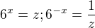 $6^{x}=z; 6^{-x}=\frac{1}{z}$