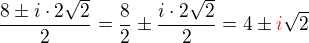 $\frac{8 \pm i\cdot 2\sqrt2}{2}=\frac{8}{2}\pm \frac{i\cdot 2\sqrt2}{2}=4\pm\color{red}i\color{black}\sqrt{2}$