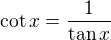 $\cot x=\frac1{\tan x}$