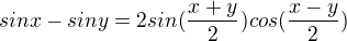 $sinx-siny=2sin(\frac{x+y}{2})cos(\frac{x-y}{2})$