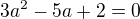 $3a^{2} - 5a + 2 = 0$