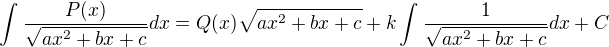 $\int_{}^{}\frac{P(x)}{\sqrt{ax^2+bx+c}}dx=Q(x)\sqrt{ax^2+bx+c}+k\int_{}^{}\frac{1}{\sqrt{ax^2+bx+c}}dx+C$