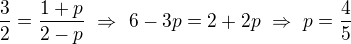 $\frac{3}{2}=\frac{1+p}{2-p}\ \Rightarrow \ 6-3p=2+2p\ \Rightarrow \ p=\frac45$
