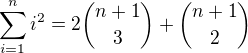 $\sum_{i=1}^{n}i^2 = 2\dbinom{n+1}{3} + \dbinom{n+1}{2} $