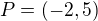 kopírovat do textarea $P=(-2,5)$