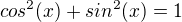 $cos^2(x)+sin^2(x)=1$