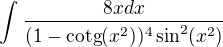 $\int_{}^{}\frac{8xdx}{(1-\text{cotg}(x^{2}))^{4}\sin ^{2}(x^{2})}$