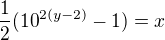$\frac{1}{2}(10^{2(y - 2)} - 1) = x$