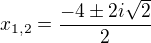 $x_{1,2}=\frac{-4\pm 2i\sqrt{2}}{2}$