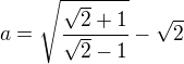 kopírovat do textarea $a=\sqrt{\frac{\sqrt{2}+1}{\sqrt{2}-1}} - \sqrt{2}$
