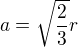 $a=\sqrt{\frac23}r$