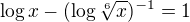 $\log x - (\log \sqrt[6]{x})^{-1} = 1$