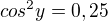 $cos^{2}y=0,25$