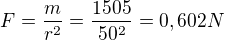 $F=\frac{m}{r^{2}}=\frac{1505}{50^{2}}=0,602N$