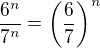 $\frac{6^n}{7^n}=\left(\frac67\right)^n$