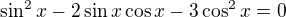 $\sin ^2x-2\sin x\cos x-3\cos ^2x=0$