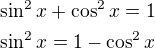 $\sin^2x+\cos^2x=1\nl\sin^2x=1-\cos^2x$
