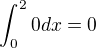$\int_0^20dx=0$