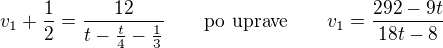 $v_1+\frac{1}{2}=\frac{12}{t-\frac{t}{4}-\frac{1}{3}}\quad\quad\textrm{po uprave}\quad\quad v_1=\frac{292-9t}{18t-8}$
