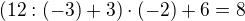 $(12:(-3)+3)\cdot (-2)+6=8$