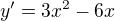 $y' = 3x^2 - 6x$