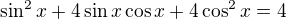 $\sin^2 x + 4 \sin x \cos x + 4 \cos^2 x = 4$