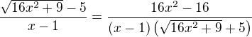 $\frac{\sqrt{16x^2+9}-5}{x-1}=\frac{16x^2-16}{\left(x-1\right)\left(\sqrt{16x^2+9}+5\right)}$