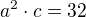$a^2\cdot c=32$