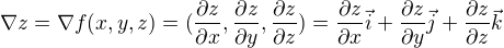 $\nabla z = \nabla f(x, y, z) = (\frac{\partial z}{\partial x}, \frac{\partial z}{\partial y}, \frac{\partial z}{\partial z}) = \frac{\partial z}{\partial x} \vec{i}+\frac{\partial z}{\partial y}\vec{j}+\frac{\partial z}{\partial z}\vec{k}$