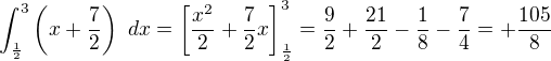 $\int_{\frac{1}{2}}^{3}\left(x+\frac{7}{2}\right) \ dx=\left[\frac{x^{2}}{2}+\frac{7}{2}x\right]_{\frac{1}{2}}^{3}=\frac{9}{2}+\frac{21}{2}-\frac{1}{8}-\frac{7}{4}=+\frac{105}{8}$