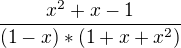 $\frac{x^2+x-1}{(1-x)*(1+x+x^2)}$