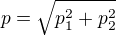 $p=\sqrt{p_1^2+p_2^2}$