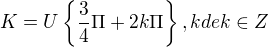 $K=U\{\frac{3}{4}\Pi +2k\Pi \}, kde k\in Z$