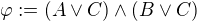 $\varphi := (A\vee C) \wedge (B\vee C)$