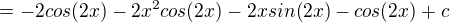 $=-2cos(2x)-2x^{2}cos(2x)-2xsin(2x)-cos(2x) +c$