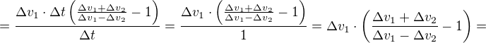 $=\frac{\Delta v_{1}\cdot \Delta t\(\frac{\Delta v_{1}+\Delta v_{2}}{\Delta v_{1}-\Delta v_{2}} -1\)}{\Delta t}=\frac{\Delta v_{1}\cdot\(\frac{\Delta v_{1}+\Delta v_{2}}{\Delta v_{1}-\Delta v_{2}} -1\)}{1}=\Delta v_{1}\cdot\(\frac{\Delta v_{1}+\Delta v_{2}}{\Delta v_{1}-\Delta v_{2}} -1\)=$