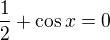 $\frac{1}{2}+\cos x=0$