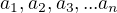 $a_1, a_2, a_3, . . . a_n$